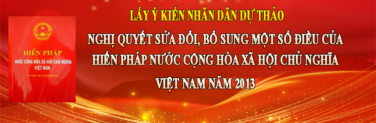GÓP Ý DỰ THẢO NGHỊ QUYẾT SỬA ĐỔI, BỔ SUNG MỘT SỐ ĐIỀU CỦA HIẾN PHÁP NƯỚC CỘNG HÒA XÃ HỘI CHỦ NGHĨA VIỆT NAM NĂM 2013